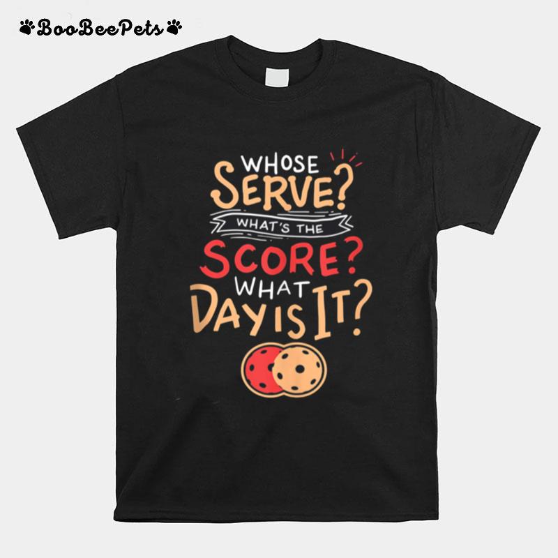 Whose Serve Whats The Score What Day T-Shirt