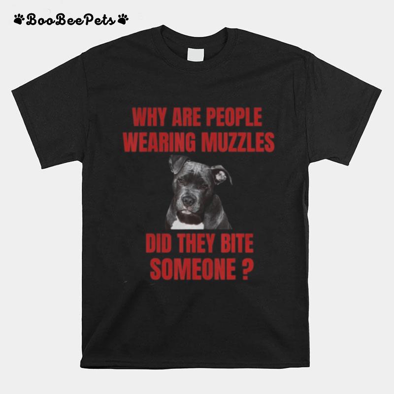 Why Are People Wearing Muzzles Did They Bite Someone T-Shirt