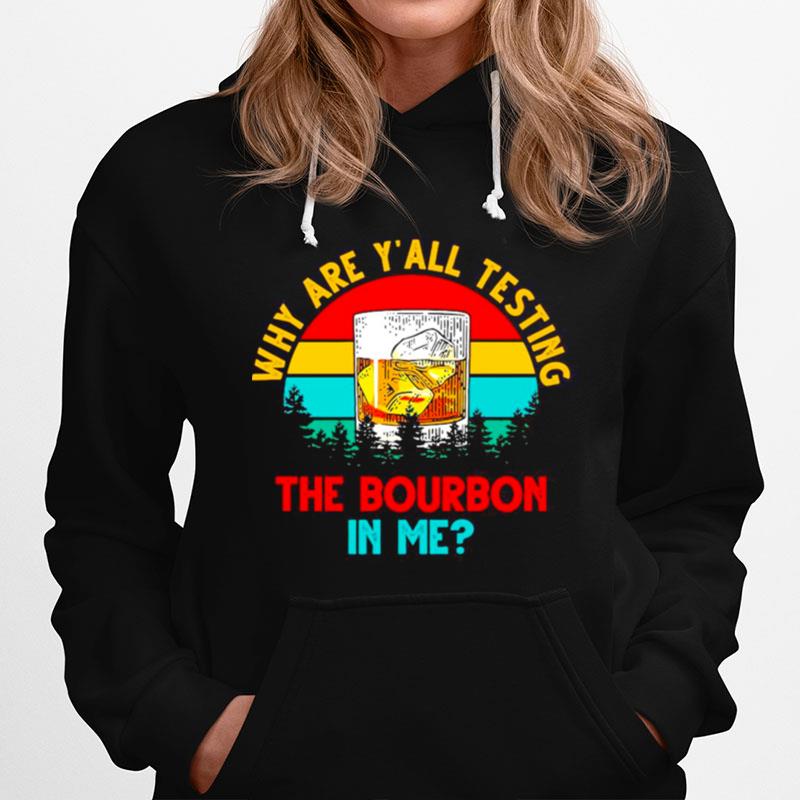 Why Are Yall Testing The Bourbon In Me Vintage Hoodie