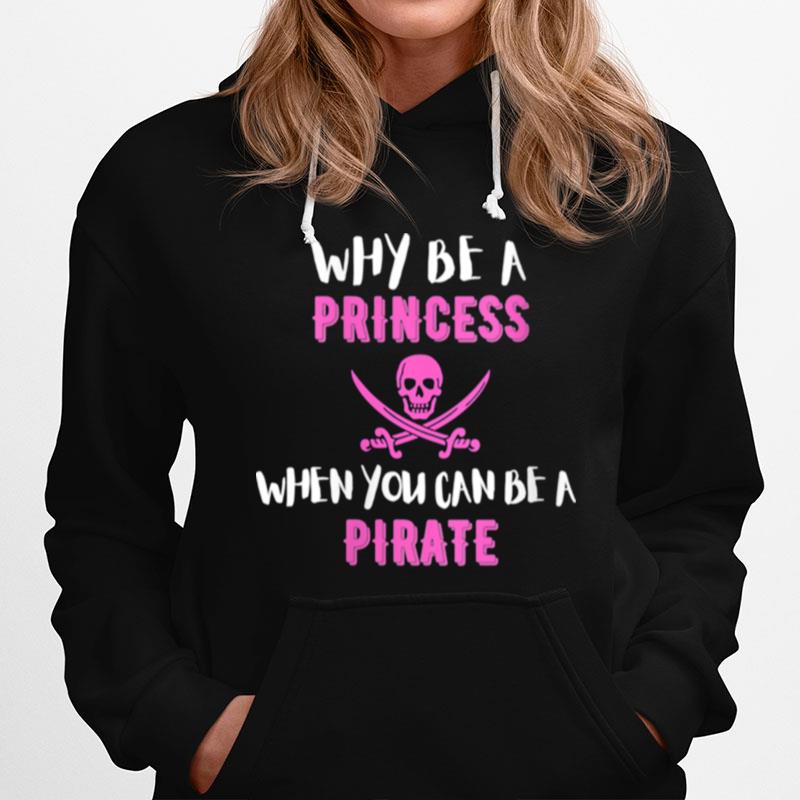 Why Be A Princess When You Can Be A Pirate Hoodie