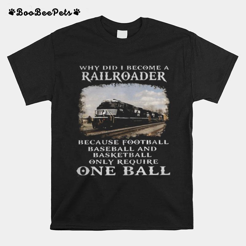 Why Did I Become A Railroader Because Football Baseball And Basketball Only Require One Ball Norfolk Southern Railway T-Shirt