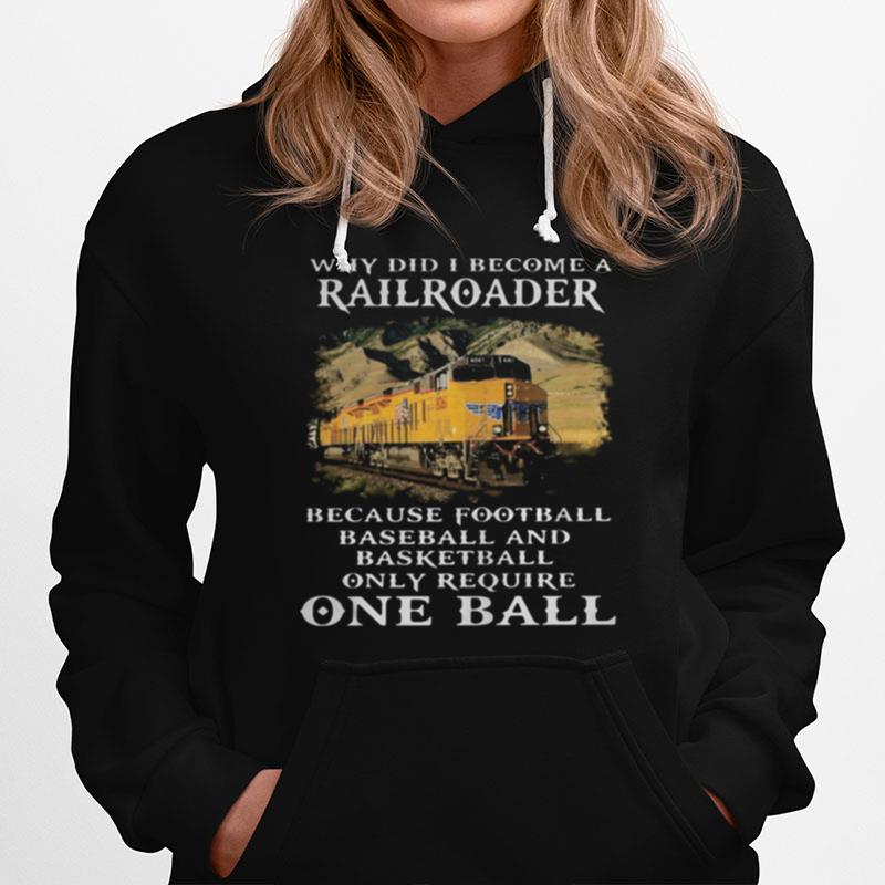 Why Did I Become A Railroader Because Football Baseball And Basketball Only Require One Ball Union Pacific Railroad Hoodie