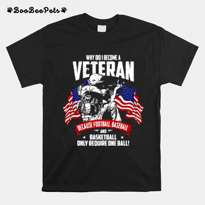 Why Did I Become A Veteran Because Football Baseball And Basketball Only Require One Ball American Flag T-Shirt