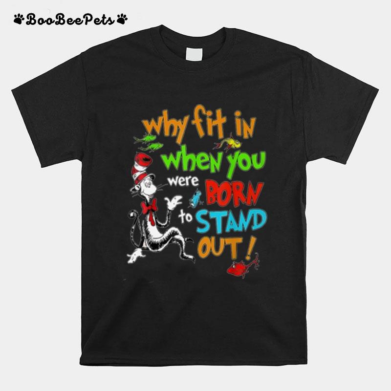 Why Fit In When You Were Born Stand Out T-Shirt