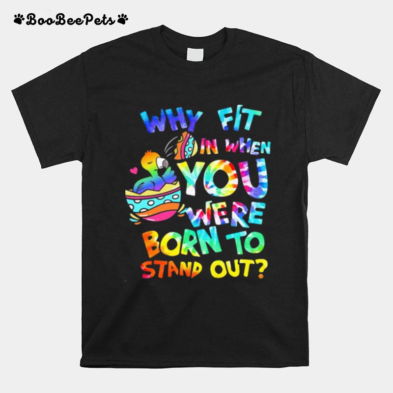 Why Fit In When You Were Born To Stand Out Duck T-Shirt