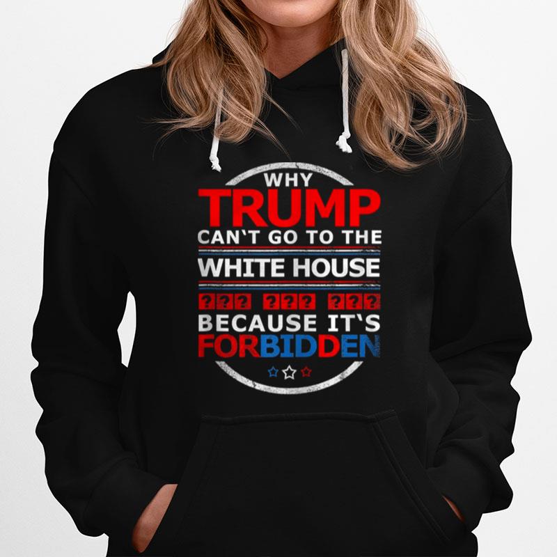 Why Trump Cant Go To The White House Because Its For Biden Hoodie