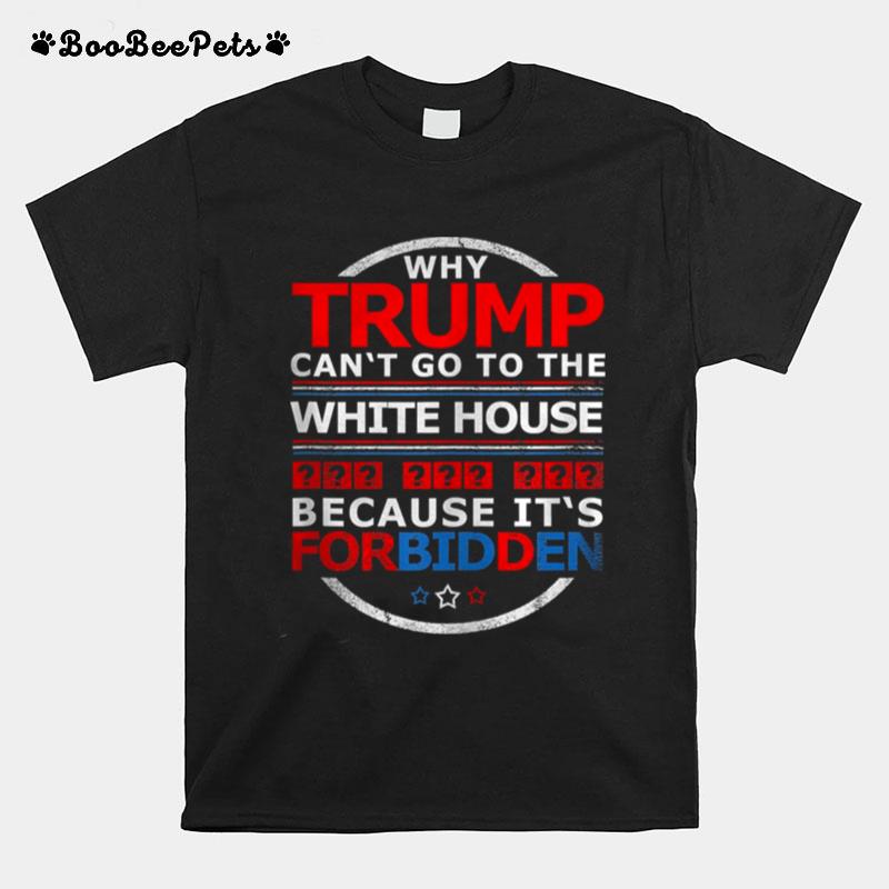 Why Trump Cant Go To The White House Because Its For Biden T-Shirt