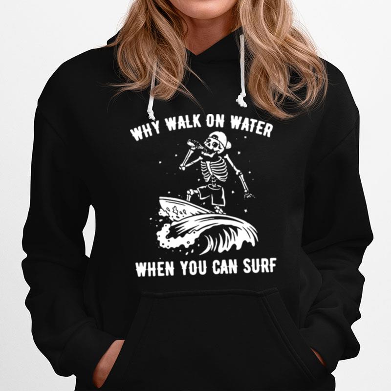 Why Walk On Water When You Can Surf Hoodie