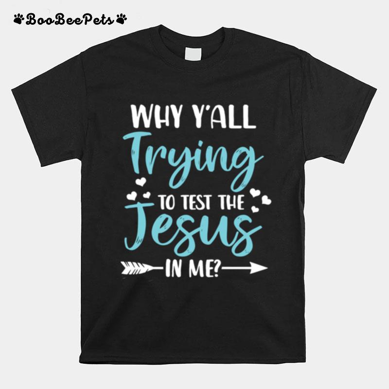 Why Yall Trying To Test The Jesus In Me Christian T-Shirt
