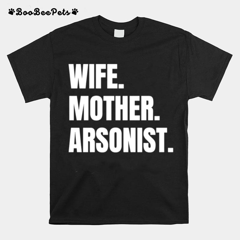 Wife Mother Arsonist T-Shirt