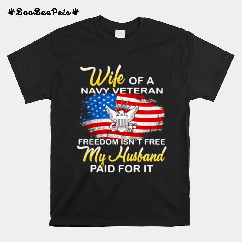 Wife Of A Navy Vateran Freedom Isnt Free My Husband Paid For It American Flag T-Shirt