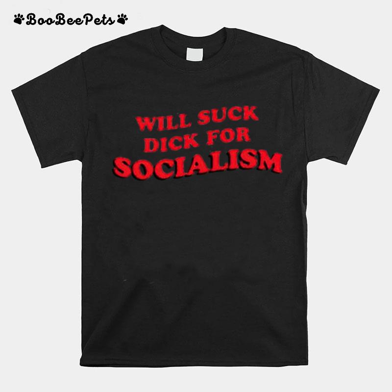 Will Suck Dick For Socialism T-Shirt