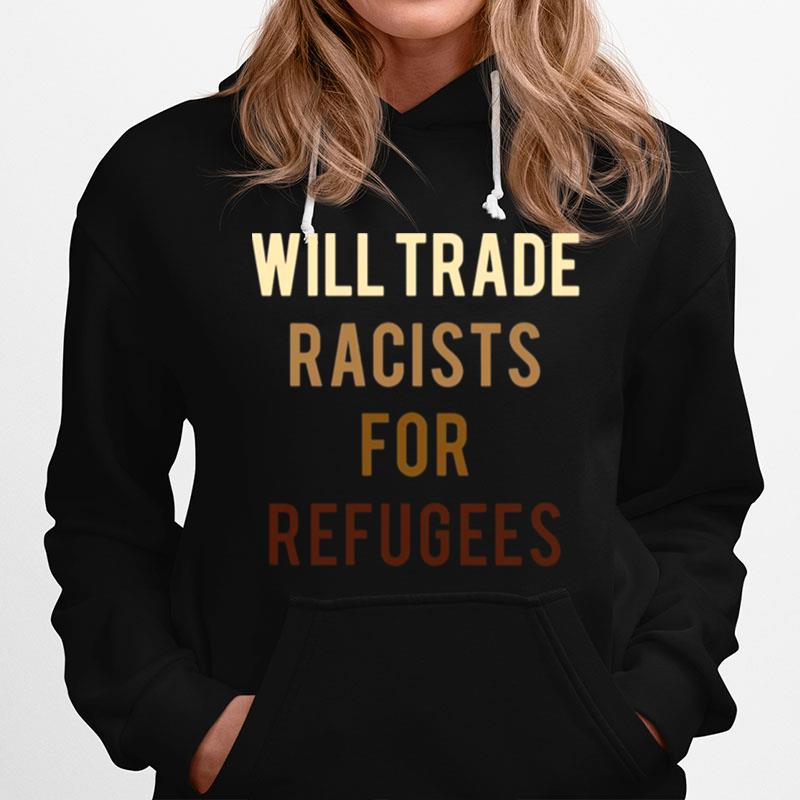 Will Trade Racists For Refugees Anti Trump Hoodie