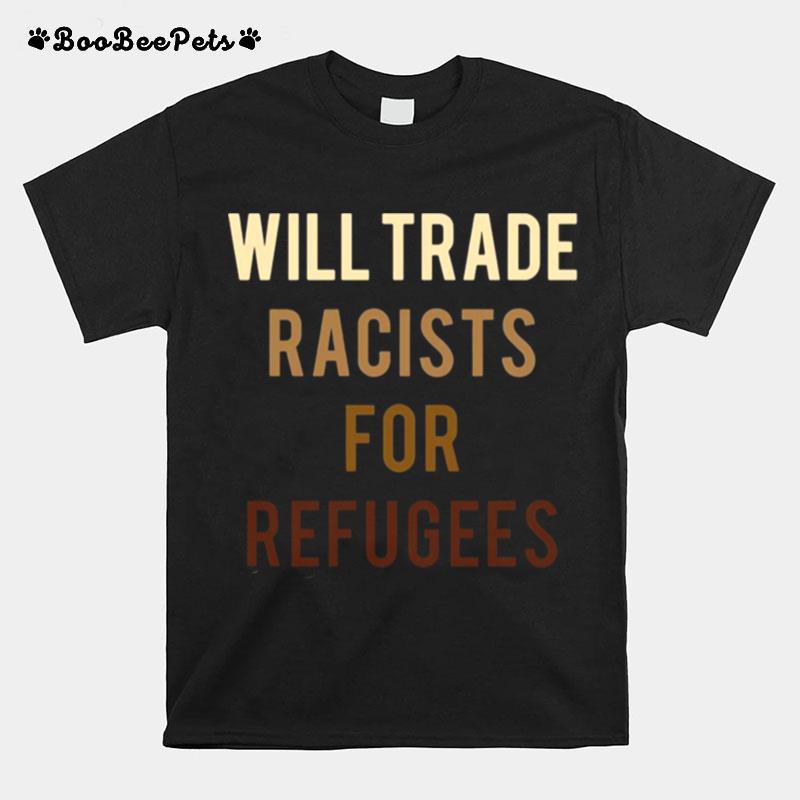 Will Trade Racists For Refugees Anti Trump T-Shirt