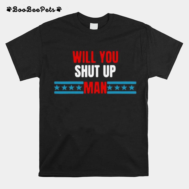 Will You Just Shut Up Man Funny Trump Biden Debate Quote T-Shirt