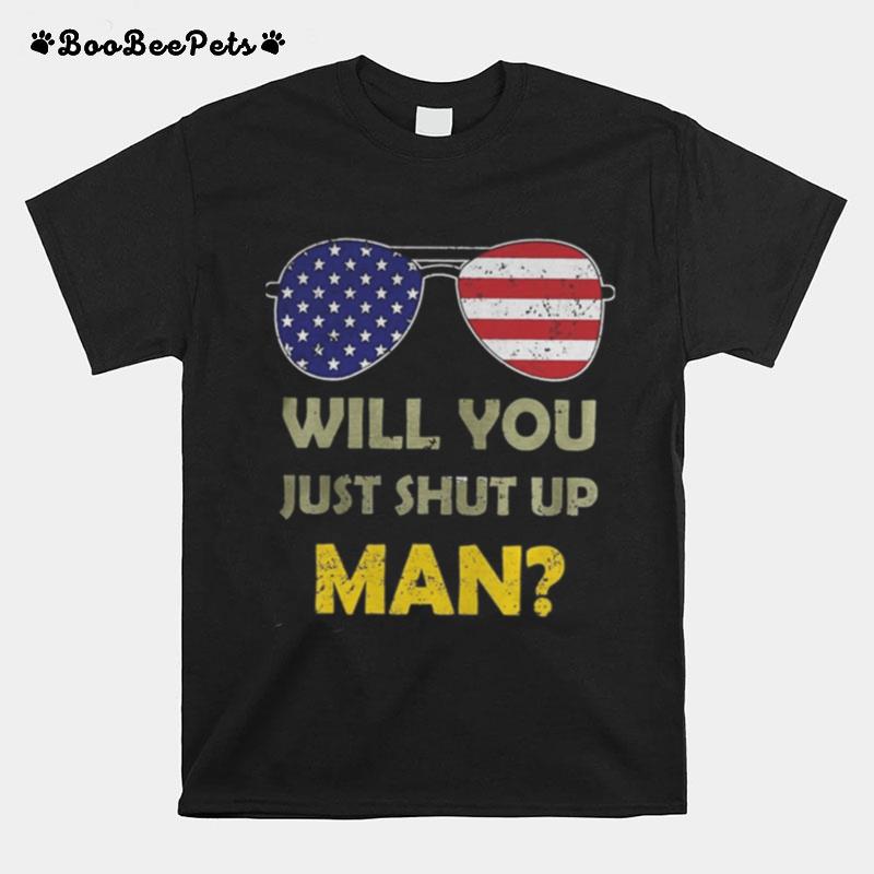 Will You Just Shut Up Man Joe Biden Quote Funny Anti Trump T-Shirt
