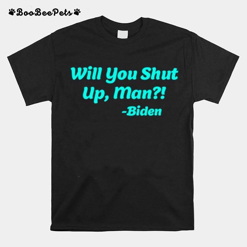 Will You Shut Up Man Biden Quote T-Shirt