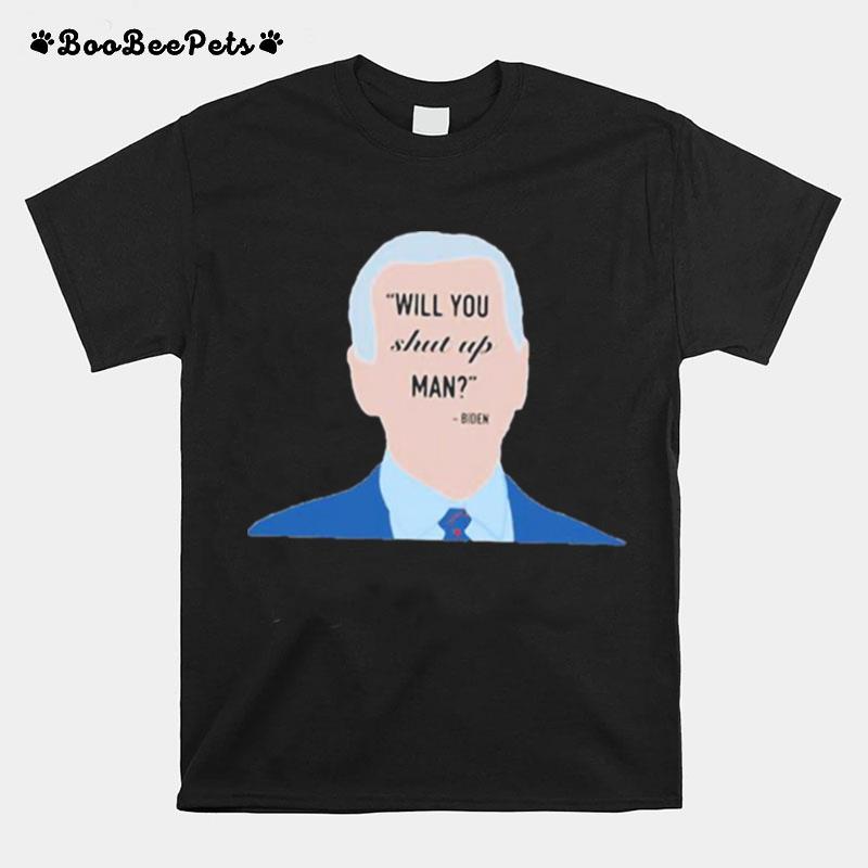 Will You Shut Up Man Biden T-Shirt