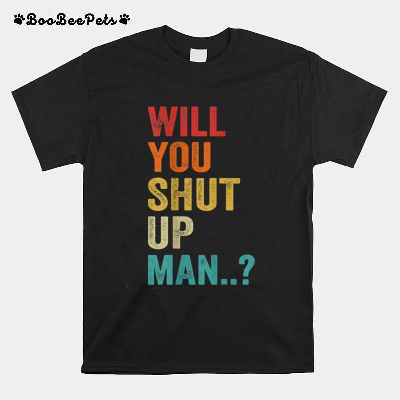 Will You Shut Up Man Saying T-Shirt