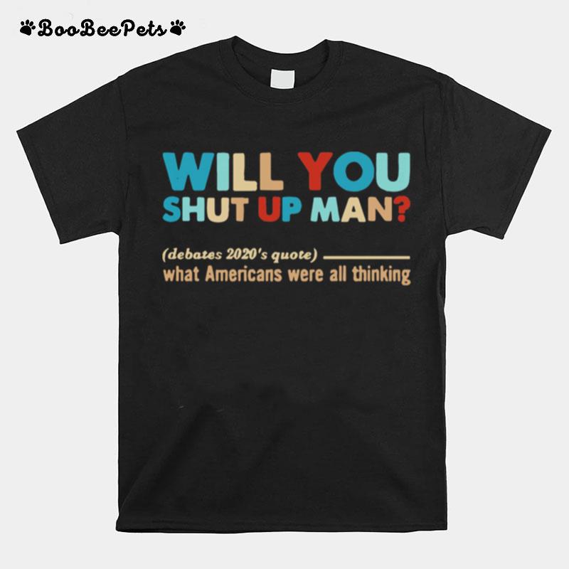 Will You Shut Up Man What Americans Were All Thinking T-Shirt