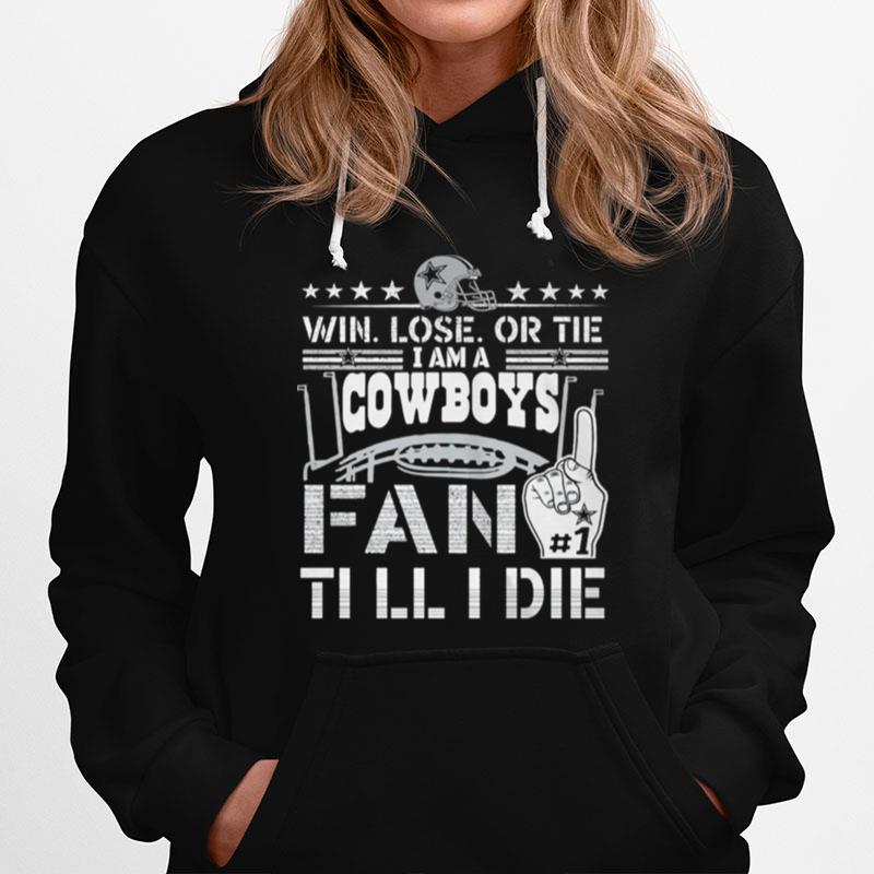 Win Lose Or Tie I Am A Cowboys Fan Till I Die Hoodie