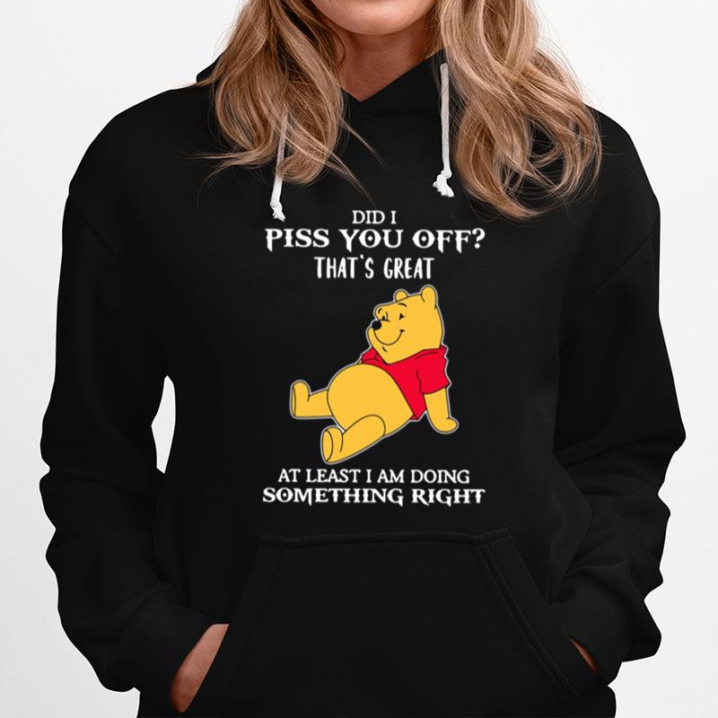Winnie The Pooh Did I Piss You Off Thats Great At Least I Am Doing Something Right Hoodie