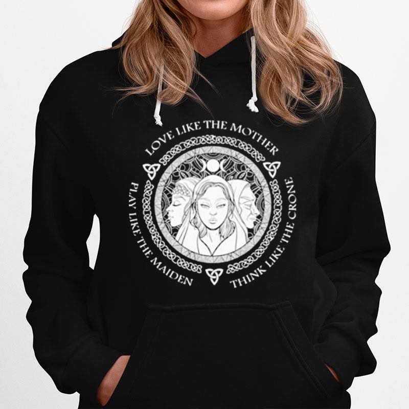 Witch Play Like The Maiden Love Like The Mother Think Life The Crone Hoodie