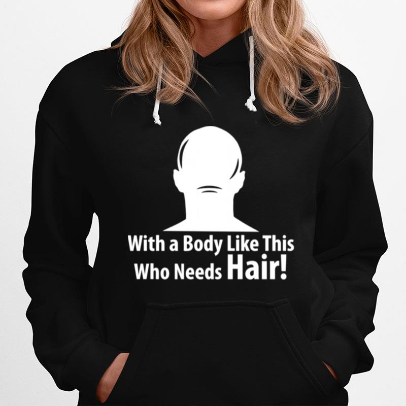 With A Body Like This Who Needs Hair Sarcastic Bald Style Hoodie