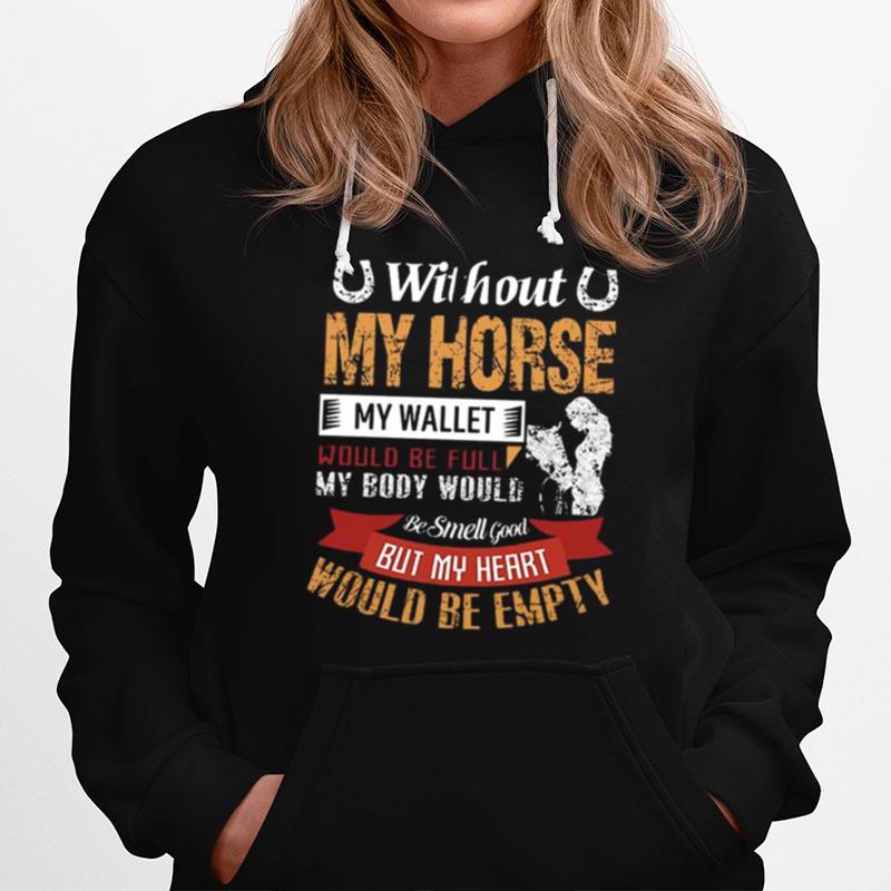 Without My Horse My Wallet Would Be Full My Body Would But My Heart Would Be Empty Hoodie
