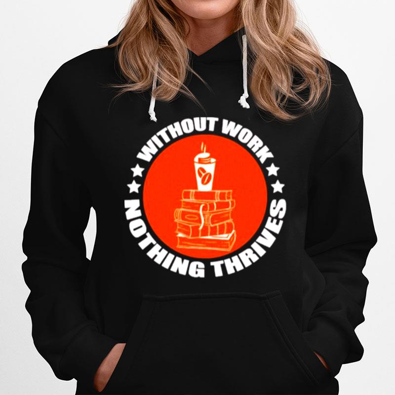 Without Work Nothing Thrives Hoodie