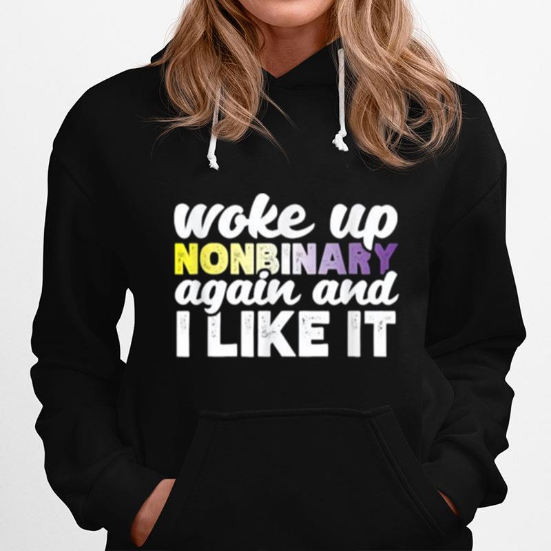 Woke Up Nonbinary Again And I Like It - Lgbtqia Pride Hoodie