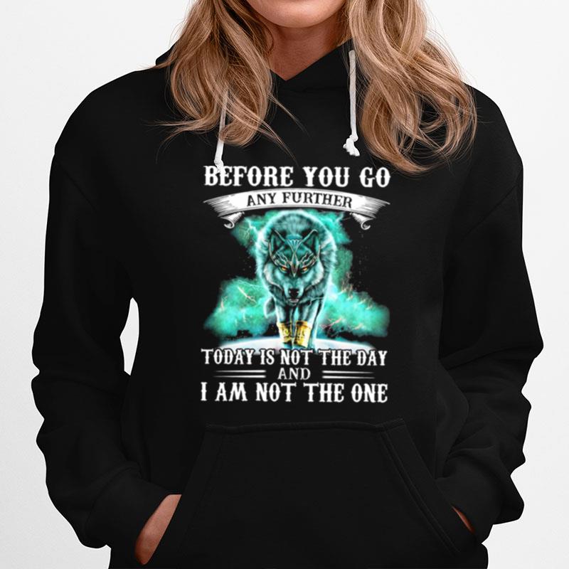 Wolf Before You Go Any Further Today Is Not The Day And I Am Not The One Hoodie