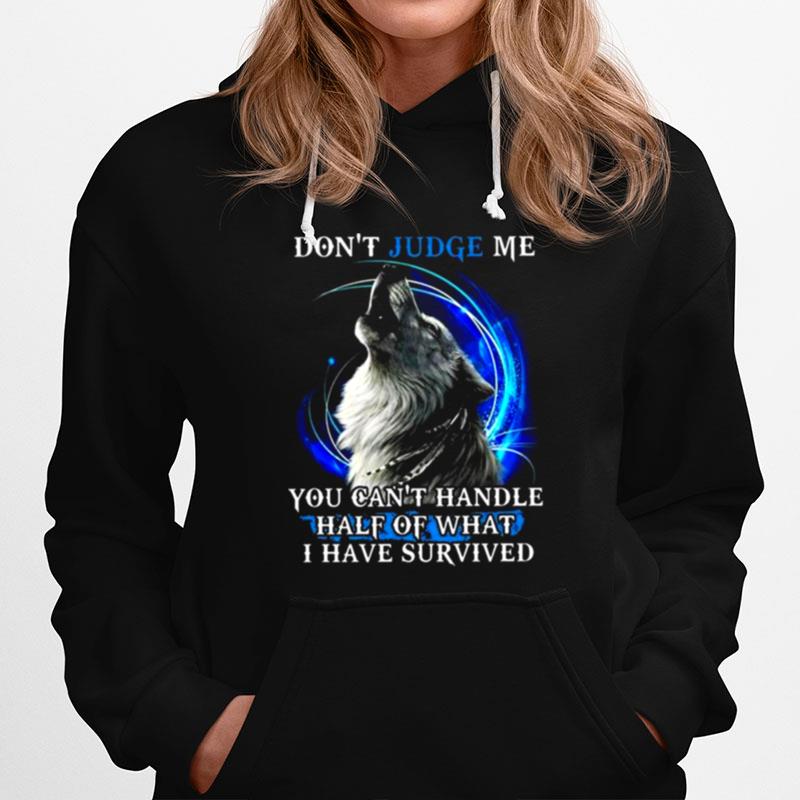 Wolf Dont Judge Me You Cant Handle Half Of What I Have Survived 2022 Hoodie