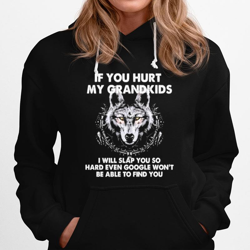 Wolf If You Hurt My Grandkids I Will Slap You So Hard Even Google Wont Be Able To Find You Hoodie