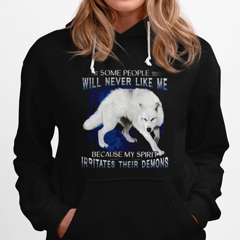 Wolf Some People Will Never Like Me Because My Spirit Irritates Their Demons Hoodie