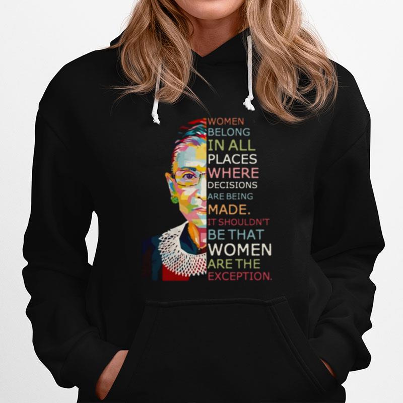 Women Belong In All Places Where Decisions Are Being Made It Shouldnt Be That Women Are The Exception Hoodie