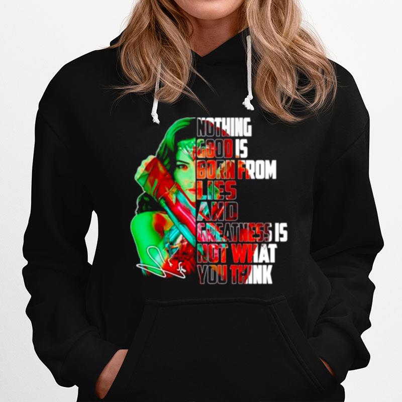 Wonder Woman Nothing Good Is Born From Lies And Greatness Is Not What You Think Signature Hoodie