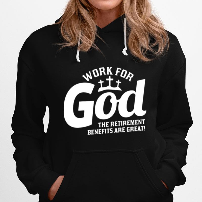 Work For God The Retirement Benefits Are Great Hoodie