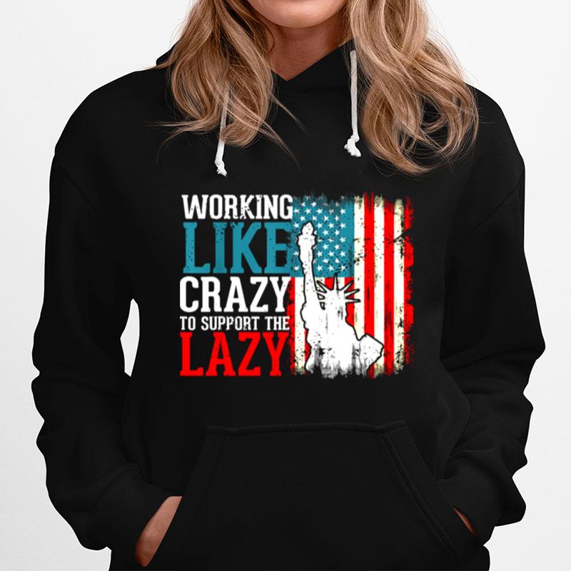 Working Like Crazy To Support The Lazy Liberties Us Flag Hoodie