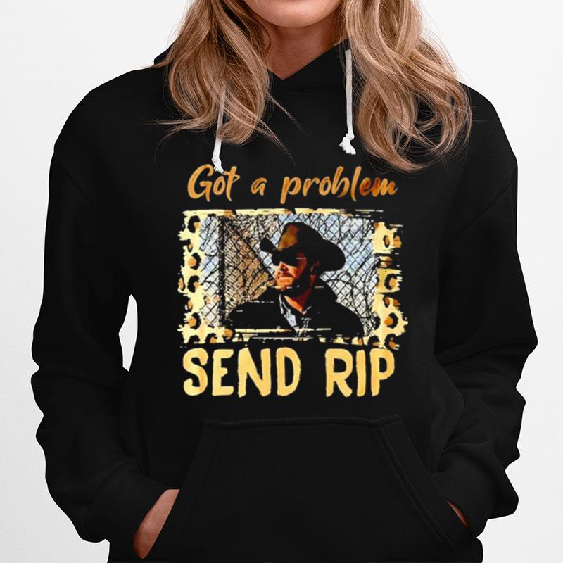 Yellowstone Got A Problem Send Rip Hoodie