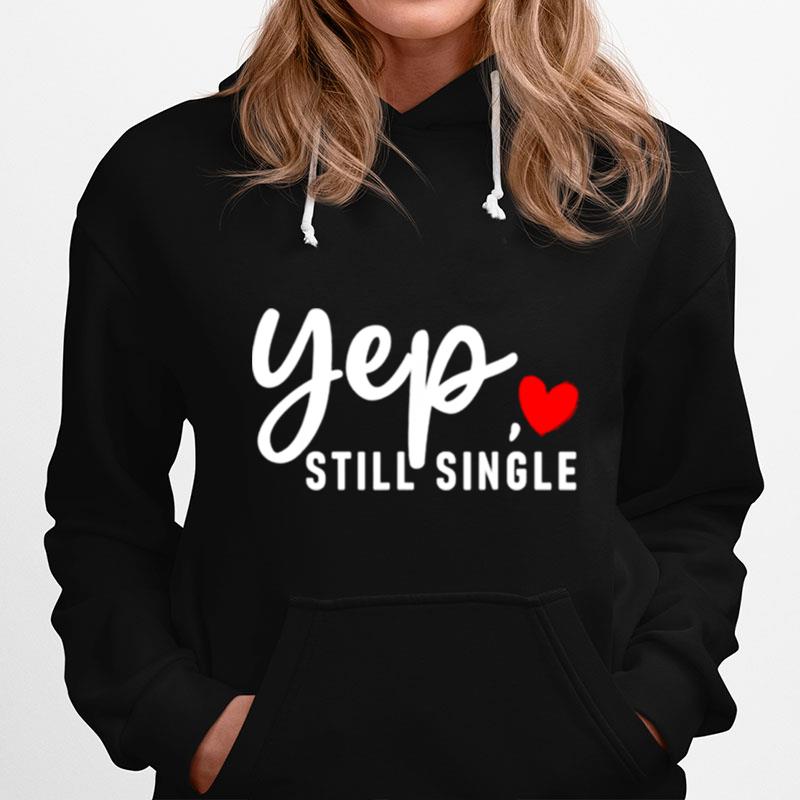 Yep Still Single Relationship Status Funny Valentines Day Hoodie