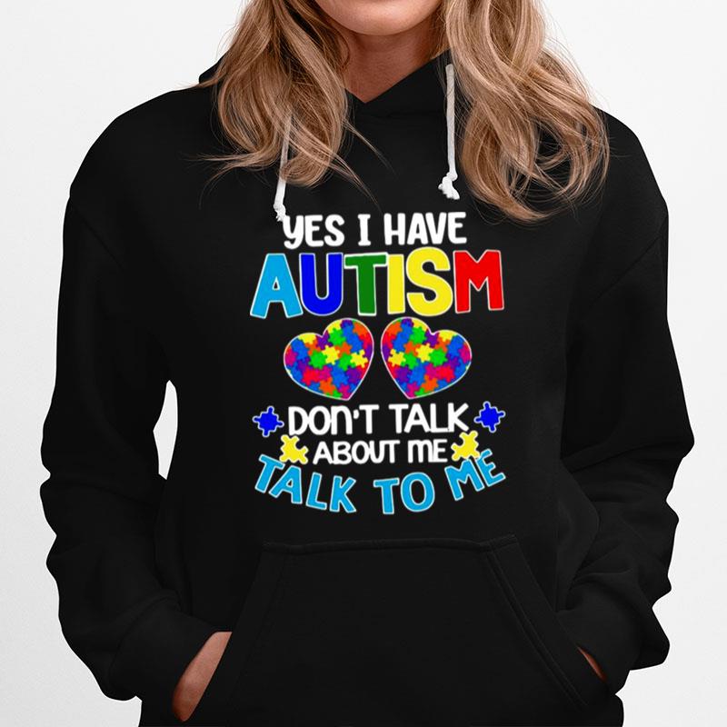 Yes I Am Have Autism Dont Talk About Me Talk To Me Hoodie