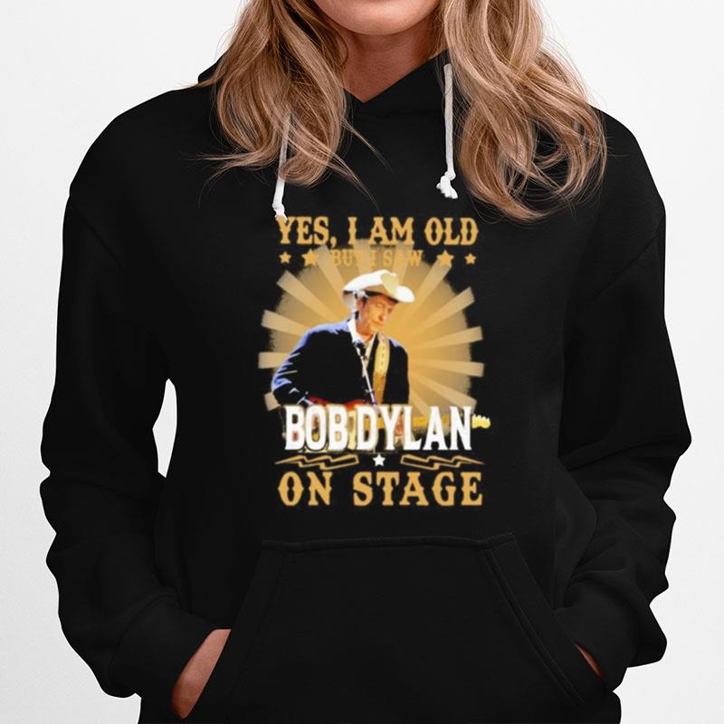 Yes I Am Old But I Saw Bob Dylan On Stage Hoodie