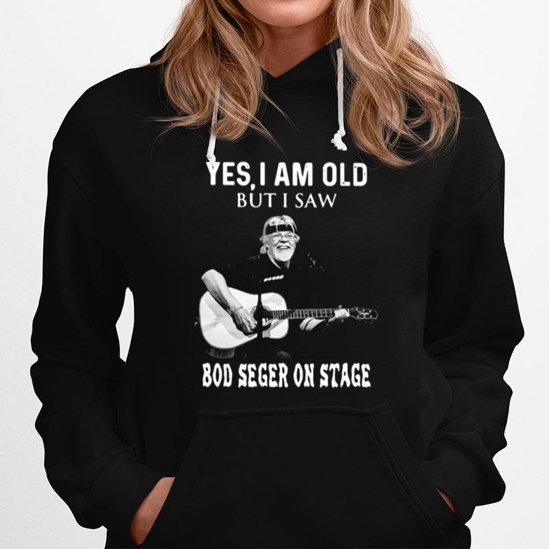Yes I Am Old But I Saw Bob Seger On Stage Hoodie