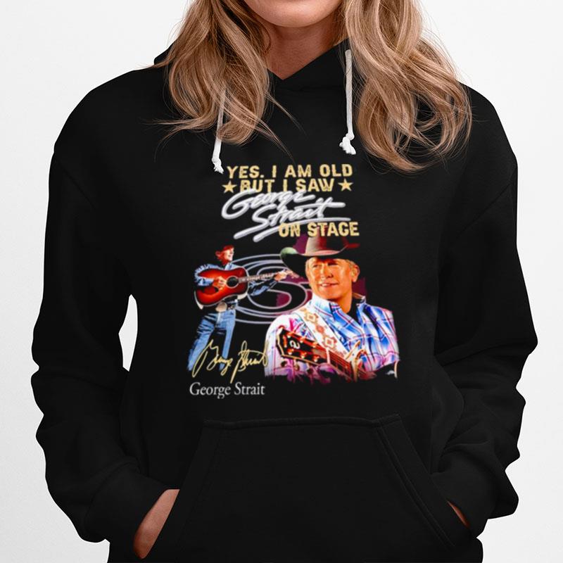 Yes I Am Old But I Saw George Strait On Stage Signature Hoodie