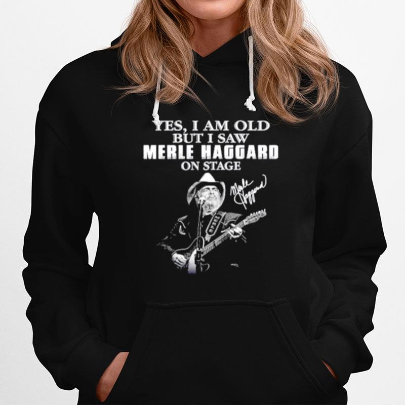 Yes I Am Old But I Saw Merle Haggard On Stage Signature Hoodie