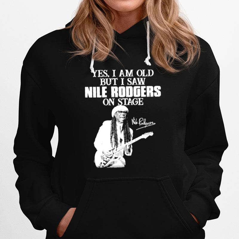 Yes I Am Old But I Saw Nile Rodgers On Stage Hoodie