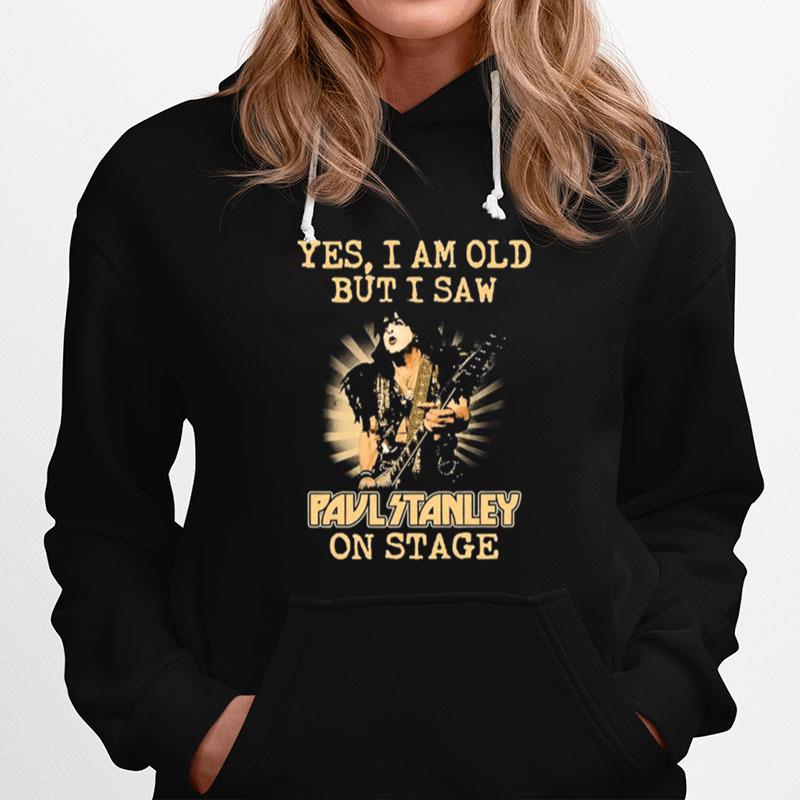 Yes I Am Old But I Saw Paul Stanley On Stage Hoodie