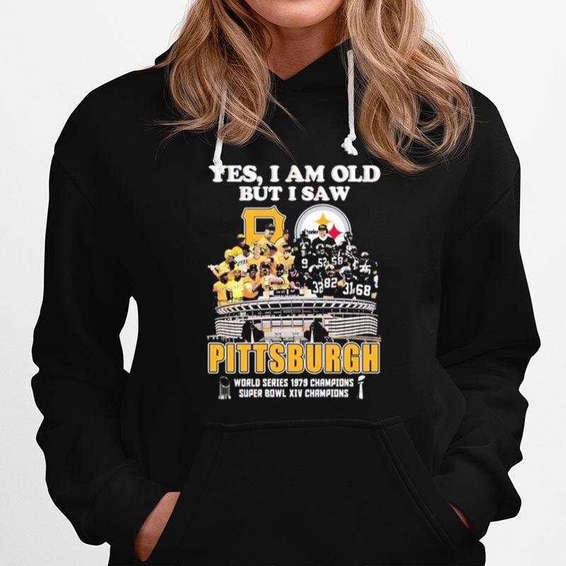 Yes I Am Old But I Saw Pittsburgh World Series 1979 Champions Super Bowl Xiv Champions Hoodie