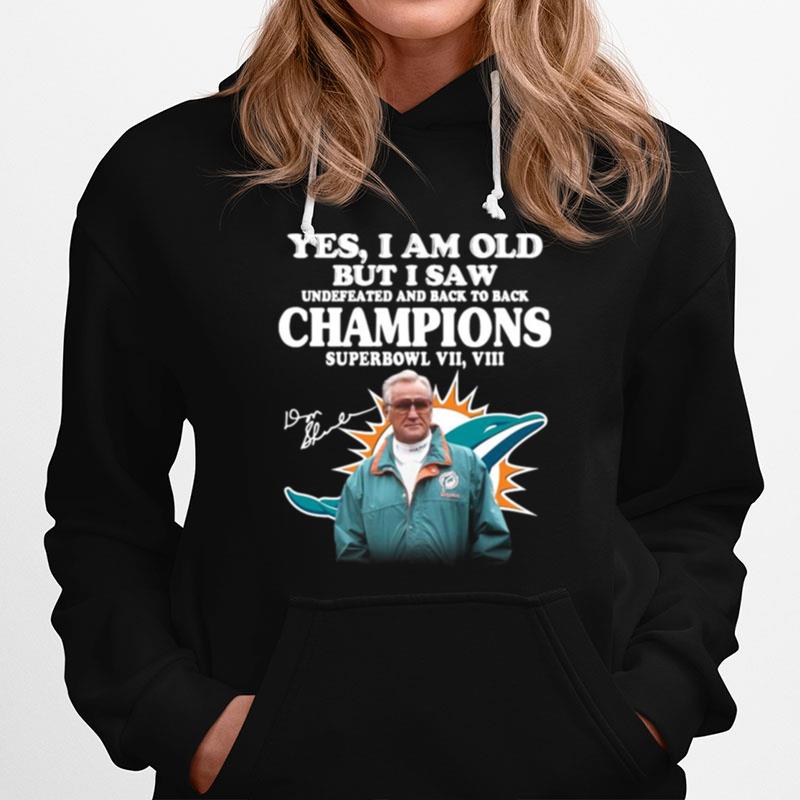 Yes I Am Old But I Saw Undefeated And Back To Back Champions Super Bowl Vii Vii Miami Dolphin Signatures Hoodie